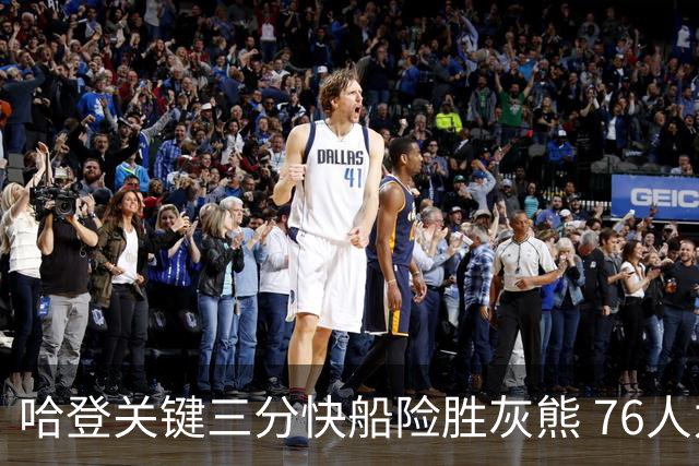 哈登关键三分快船险胜灰熊 76人力克骑士