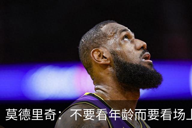 莫德里奇：不要看年龄而要看场上表现 我还没老